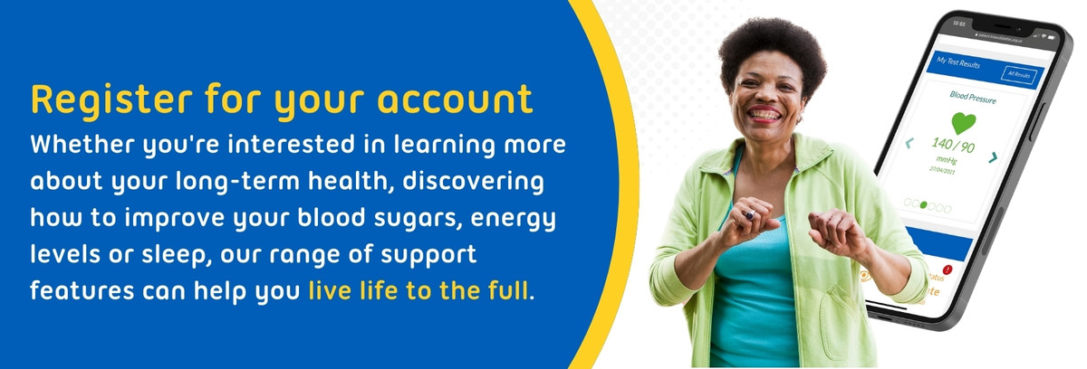 Register for your account — our range of support features can help you live life to the full